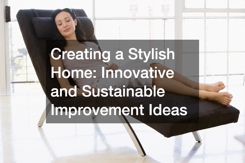 Creating a Stylish Home: Innovative and Sustainable Improvement Ideas