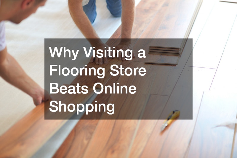 Why Visiting a Flooring Store Beats Online Shopping