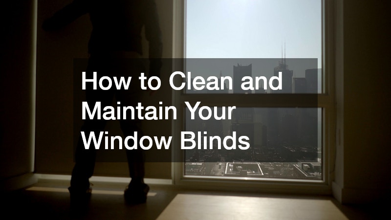 How to Clean and Maintain Your Window Blinds