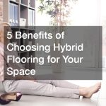 5 Benefits of Choosing Hybrid Flooring for Your Space