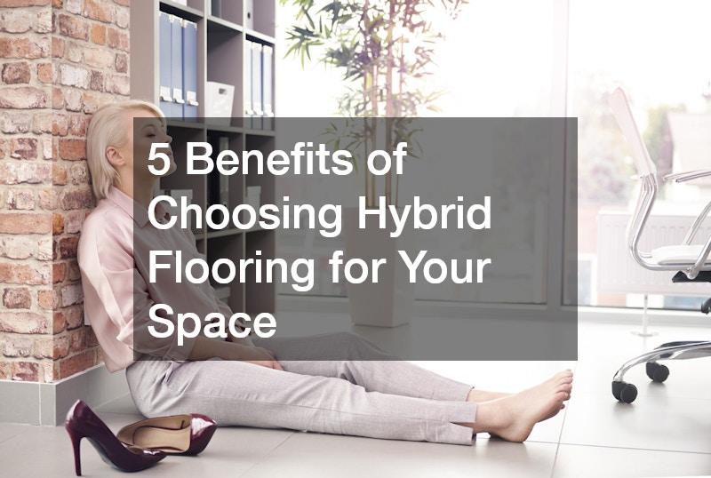 5 Benefits of Choosing Hybrid Flooring for Your Space