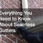 Everything You Need to Know About Seamless Gutters
