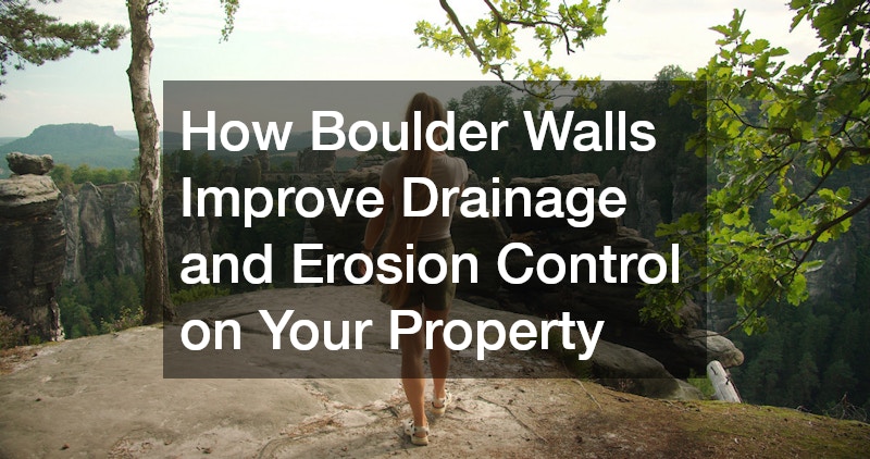 How Boulder Walls Improve Drainage and Erosion Control on Your Property