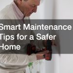 Smart Maintenance Tips for a Safer Home