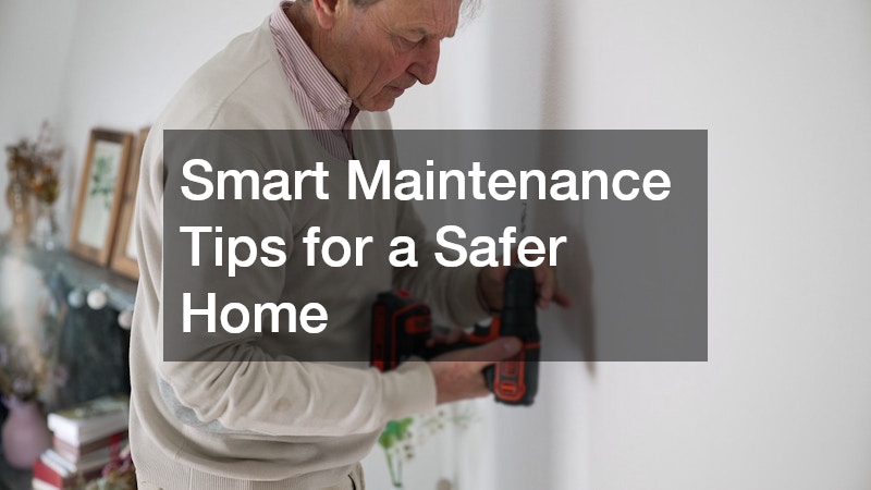 Smart Maintenance Tips for a Safer Home